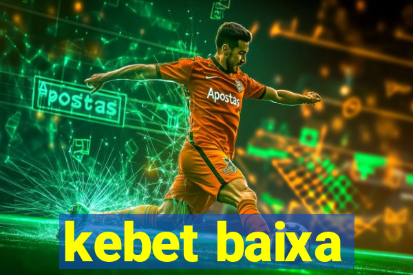 kebet baixa